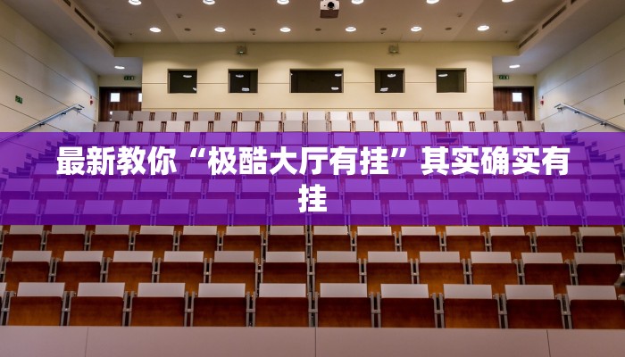 最新教你“极酷大厅有挂”其实确实有挂 最新教你“极酷大厅有挂”其实确实有挂