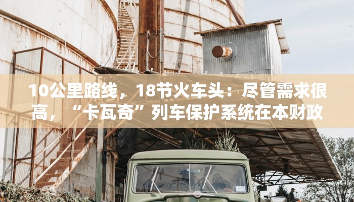 10公里路线，18节火车头：尽管需求很高，“卡瓦奇”列车保护系统在本财政年度进展缓慢