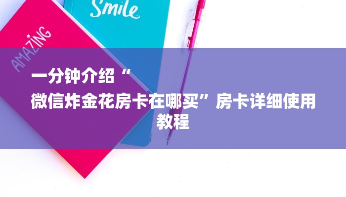 一分钟介绍“
微信炸金花房卡在哪买”房卡详细使用教程