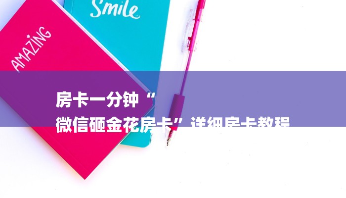 房卡一分钟“
微信砸金花房卡”详细房卡教程