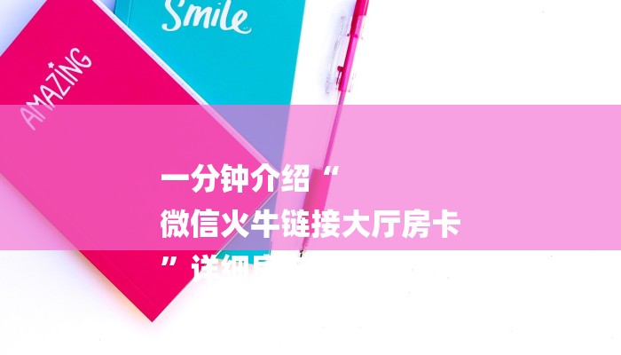 一分钟介绍“
微信火牛链接大厅房卡
”详细房卡教程