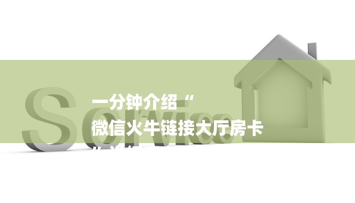 一分钟介绍“
微信火牛链接大厅房卡
”详细房卡教程