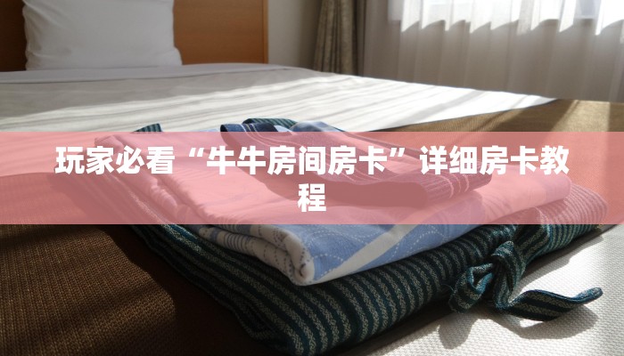 玩家必看“牛牛房间房卡”详细房卡教程