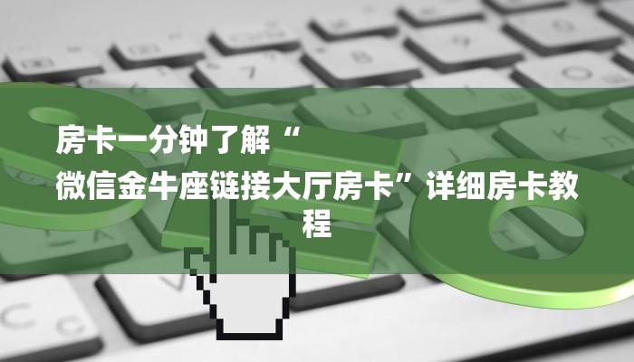 房卡一分钟了解“
微信金牛座链接大厅房卡”详细房卡教程