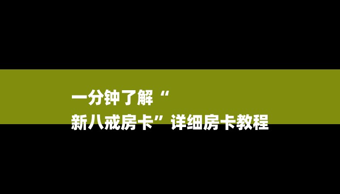 一分钟了解“
新八戒房卡”详细房卡教程 一分钟了解“
新八戒房卡”详细房卡教程