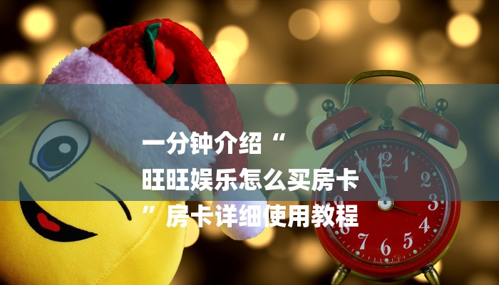 一分钟介绍“
旺旺娱乐怎么买房卡
”房卡详细使用教程 一分钟介绍“
旺旺娱乐怎么买房卡
”房卡详细使用教程