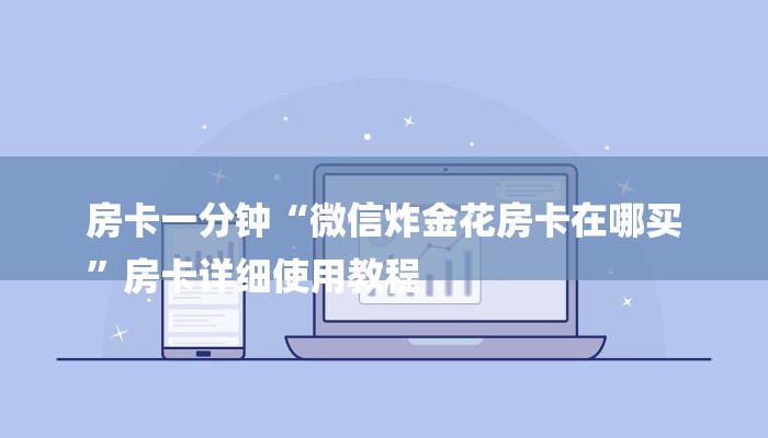房卡一分钟“微信炸金花房卡在哪买
”房卡详细使用教程