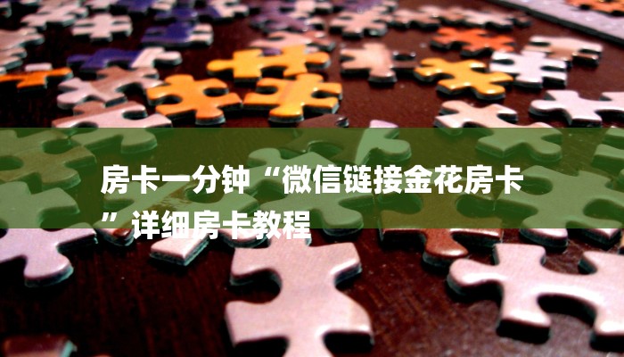 房卡一分钟“微信链接金花房卡
”详细房卡教程