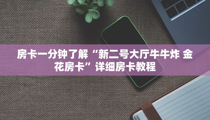 房卡一分钟了解“新二号大厅牛牛炸 金花房卡”详细房卡教程