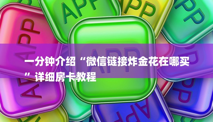 一分钟介绍“微信链接炸金花在哪买
”详细房卡教程