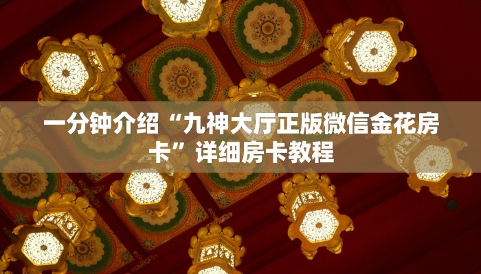 一分钟介绍“九神大厅正版微信金花房卡”详细房卡教程 一分钟介绍“九神大厅正版微信金花房卡”详细房卡教程
