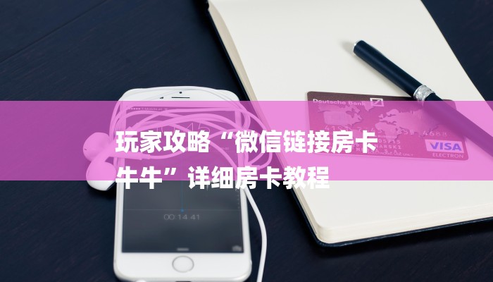 玩家攻略“微信链接房卡
牛牛”详细房卡教程