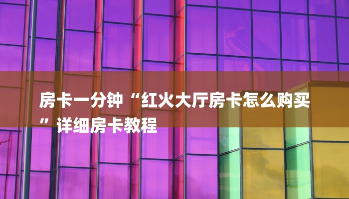 房卡一分钟“红火大厅房卡怎么购买
”详细房卡教程