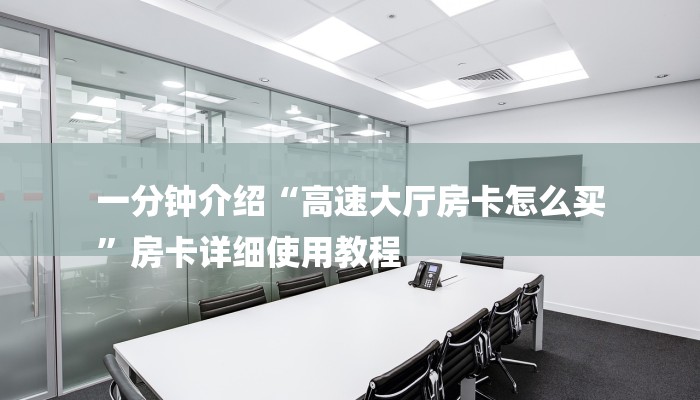 一分钟介绍“高速大厅房卡怎么买
”房卡详细使用教程