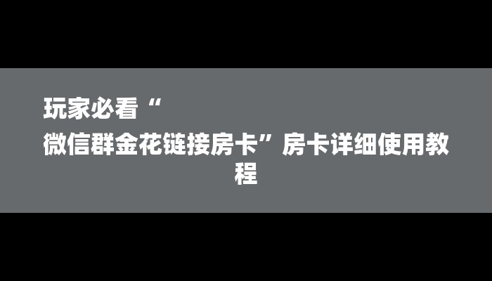 玩家必看“
微信群金花链接房卡”房卡详细使用教程