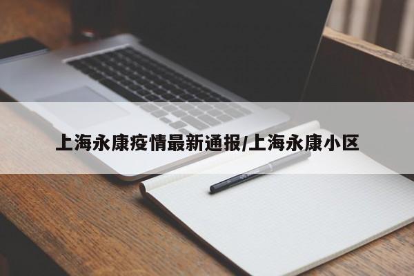 上海永康疫情最新通报/上海永康小区