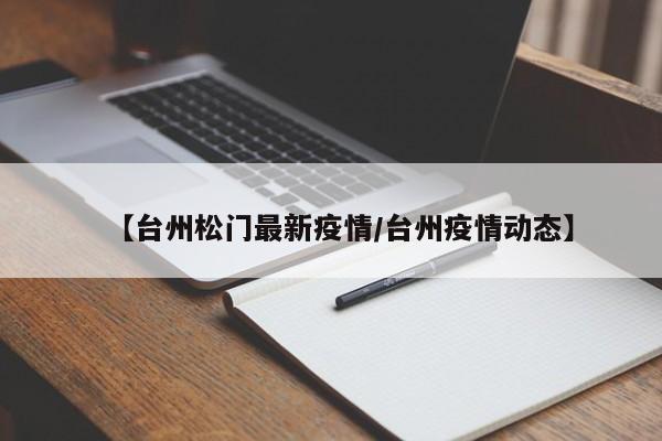 【台州松门最新疫情/台州疫情动态】