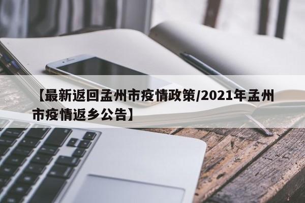 【最新返回孟州市疫情政策/2021年孟州市疫情返乡公告】