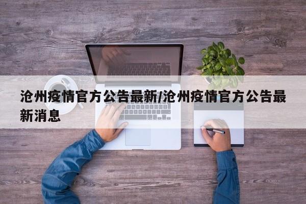 沧州疫情官方公告最新/沧州疫情官方公告最新消息