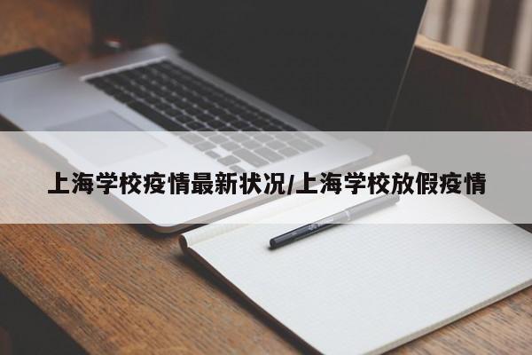 上海学校疫情最新状况/上海学校放假疫情