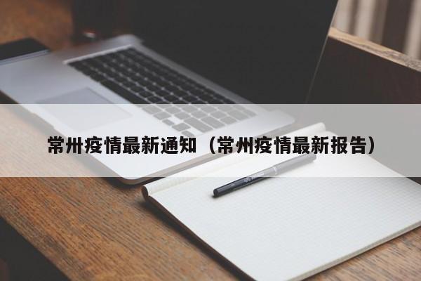 常卅疫情最新通知（常州疫情最新报告）