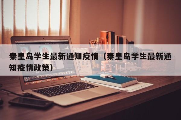 秦皇岛学生最新通知疫情（秦皇岛学生最新通知疫情政策）