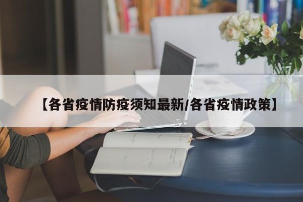 【各省疫情防疫须知最新/各省疫情政策】
