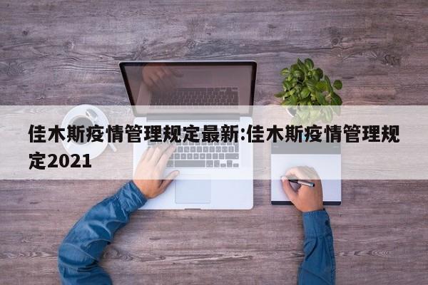 佳木斯疫情管理规定最新:佳木斯疫情管理规定2021
