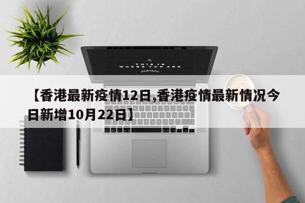 【香港最新疫情12日,香港疫情最新情况今日新增10月22日】