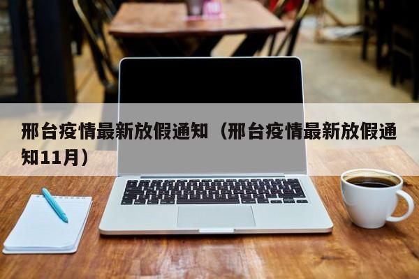 邢台疫情最新放假通知（邢台疫情最新放假通知11月）