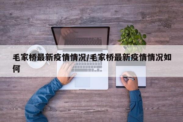 毛家桥最新疫情情况/毛家桥最新疫情情况如何