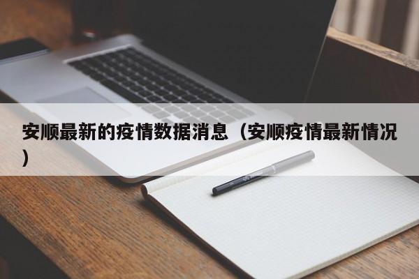安顺最新的疫情数据消息（安顺疫情最新情况）