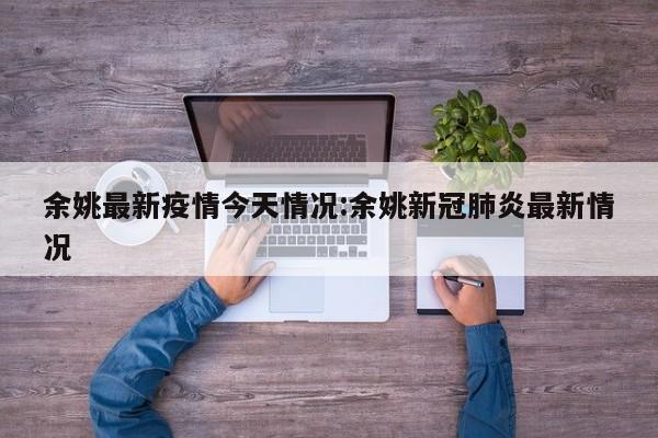 余姚最新疫情今天情况:余姚新冠肺炎最新情况