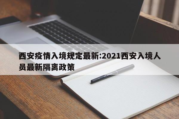 西安疫情入境规定最新:2021西安入境人员最新隔离政策