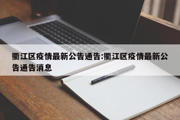 衢江区疫情最新公告通告:衢江区疫情最新公告通告消息