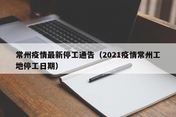 常州疫情最新停工通告（2021疫情常州工地停工日期）
