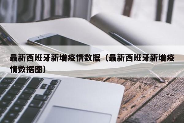 最新西班牙新增疫情数据（最新西班牙新增疫情数据图）